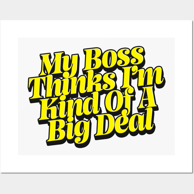 My Boss Thinks I'm Kind Of A Big Deal Wall Art by DankFutura